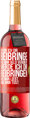 29,95 € Kostenloser Versand | Roséwein ROSÉ Ausgabe Bevor ich dir beibringe, wie man Geld verdient, werde ich dir beibringen, wie man liebt, was man tust Rote Markierung. Anpassbares Etikett Junger Wein Ernte 2024 Tempranillo