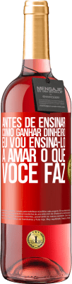 29,95 € Envio grátis | Vinho rosé Edição ROSÉ Antes de ensinar como ganhar dinheiro, eu vou ensiná-lo a amar o que você faz Etiqueta Vermelha. Etiqueta personalizável Vinho jovem Colheita 2023 Tempranillo