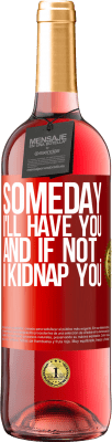 29,95 € Free Shipping | Rosé Wine ROSÉ Edition Someday I'll have you, and if not ... I kidnap you Red Label. Customizable label Young wine Harvest 2023 Tempranillo