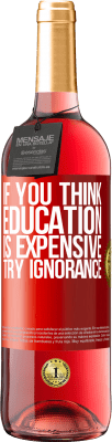 29,95 € Free Shipping | Rosé Wine ROSÉ Edition If you think education is expensive, try ignorance Red Label. Customizable label Young wine Harvest 2025 Tempranillo