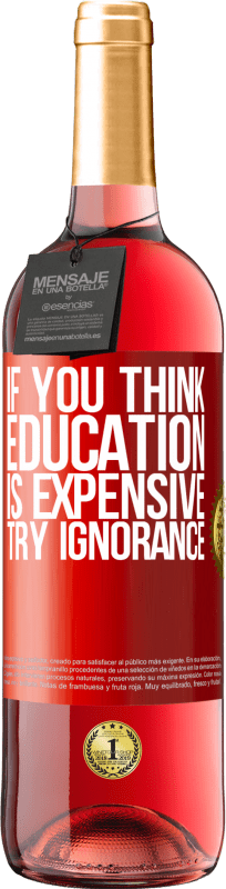 29,95 € Free Shipping | Rosé Wine ROSÉ Edition If you think education is expensive, try ignorance Red Label. Customizable label Young wine Harvest 2024 Tempranillo