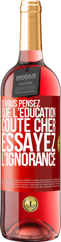 29,95 € Envoi gratuit | Vin rosé Édition ROSÉ Si vous pensez que l'éducation coûte cher, essayez l'ignorance Étiquette Rouge. Étiquette personnalisable Vin jeune Récolte 2023 Tempranillo
