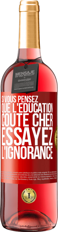 29,95 € Envoi gratuit | Vin rosé Édition ROSÉ Si vous pensez que l'éducation coûte cher, essayez l'ignorance Étiquette Rouge. Étiquette personnalisable Vin jeune Récolte 2024 Tempranillo