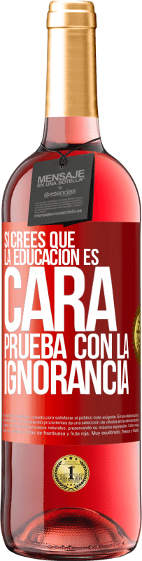 29,95 € Envío gratis | Vino Rosado Edición ROSÉ Si crees que la educación es cara, prueba con la ignorancia Etiqueta Roja. Etiqueta personalizable Vino joven Cosecha 2024 Tempranillo