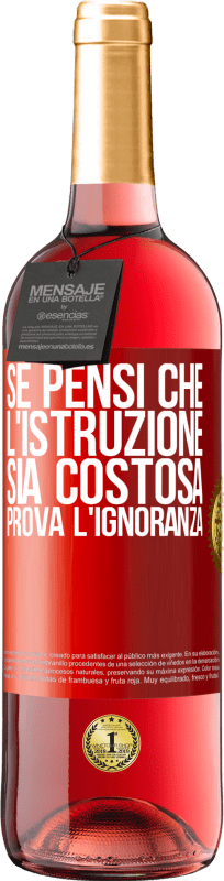 29,95 € Spedizione Gratuita | Vino rosato Edizione ROSÉ Se pensi che l'istruzione sia costosa, prova l'ignoranza Etichetta Rossa. Etichetta personalizzabile Vino giovane Raccogliere 2024 Tempranillo