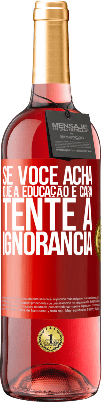 29,95 € Envio grátis | Vinho rosé Edição ROSÉ Se você acha que a educação é cara, tente a ignorância Etiqueta Vermelha. Etiqueta personalizável Vinho jovem Colheita 2025 Tempranillo