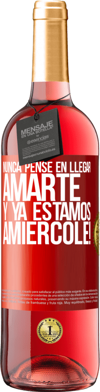 29,95 € 送料無料 | ロゼワイン ROSÉエディション あなたを愛するなんて考えもしなかったそして、私たちはすでにアミエルコールです！ 赤いタグ. カスタマイズ可能なラベル 若いワイン 収穫 2023 Tempranillo