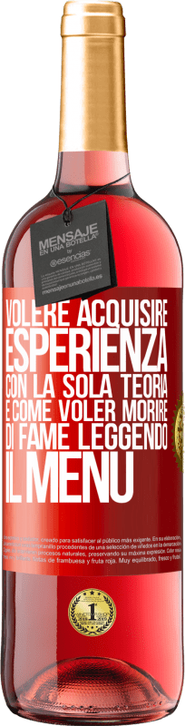 29,95 € Spedizione Gratuita | Vino rosato Edizione ROSÉ Volere acquisire esperienza con la sola teoria, è come voler morire di fame leggendo il menu Etichetta Rossa. Etichetta personalizzabile Vino giovane Raccogliere 2024 Tempranillo