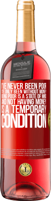29,95 € Free Shipping | Rosé Wine ROSÉ Edition I've never been poor, I've only been without money. Being poor is a state of mind, and not having money is a temporary Red Label. Customizable label Young wine Harvest 2025 Tempranillo