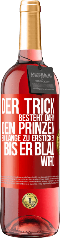 29,95 € Kostenloser Versand | Roséwein ROSÉ Ausgabe Der Trick besteht darin, den Prinzen so lange zu ersticken, bis er blau wird Rote Markierung. Anpassbares Etikett Junger Wein Ernte 2024 Tempranillo