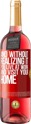 29,95 € Free Shipping | Rosé Wine ROSÉ Edition And without realizing it, you live at work and visit your home Red Label. Customizable label Young wine Harvest 2025 Tempranillo