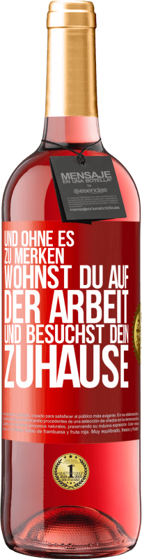 29,95 € Kostenloser Versand | Roséwein ROSÉ Ausgabe Und ohne es zu merken, wohnst du auf der Arbeit und besuchst dein Zuhause Rote Markierung. Anpassbares Etikett Junger Wein Ernte 2024 Tempranillo