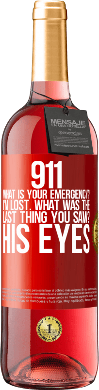 29,95 € Free Shipping | Rosé Wine ROSÉ Edition 911 what is your emergency? I'm lost. What was the last thing you saw? His eyes Red Label. Customizable label Young wine Harvest 2024 Tempranillo