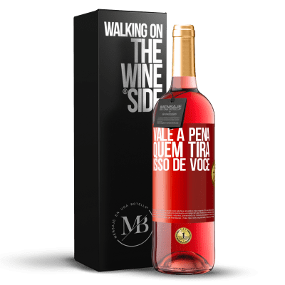 «Vale a pena quem tira isso de você» Edição ROSÉ