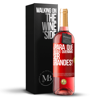 «¿Para qué era que queríamos ser grandes?» Edición ROSÉ