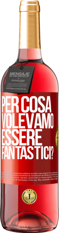 29,95 € Spedizione Gratuita | Vino rosato Edizione ROSÉ per cosa volevamo essere fantastici? Etichetta Rossa. Etichetta personalizzabile Vino giovane Raccogliere 2024 Tempranillo