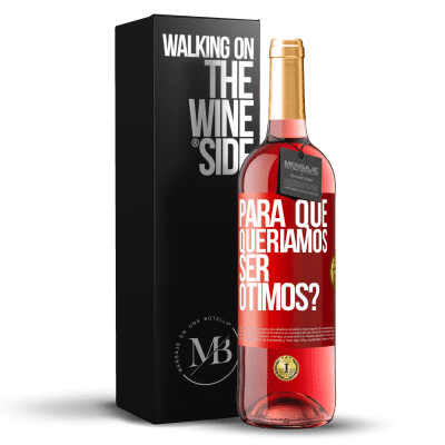 «para que queríamos ser ótimos?» Edição ROSÉ