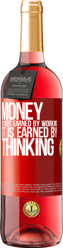 29,95 € Free Shipping | Rosé Wine ROSÉ Edition Money is not earned by working, it is earned by thinking Red Label. Customizable label Young wine Harvest 2024 Tempranillo