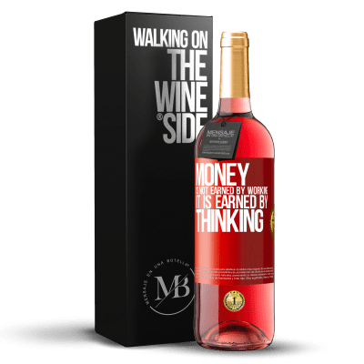 «Money is not earned by working, it is earned by thinking» ROSÉ Edition