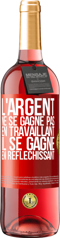 29,95 € Envoi gratuit | Vin rosé Édition ROSÉ L'argent ne se gagne pas en travaillant, il se gagne en réfléchissant Étiquette Rouge. Étiquette personnalisable Vin jeune Récolte 2024 Tempranillo