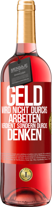 29,95 € Kostenloser Versand | Roséwein ROSÉ Ausgabe Geld wird nicht durchs Arbeiten verdient sondern durchs Denken Rote Markierung. Anpassbares Etikett Junger Wein Ernte 2024 Tempranillo