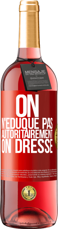 29,95 € Envoi gratuit | Vin rosé Édition ROSÉ On n'éduque pas autoritairement, on dresse Étiquette Rouge. Étiquette personnalisable Vin jeune Récolte 2024 Tempranillo