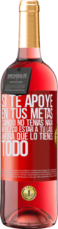 29,95 € Envío gratis | Vino Rosado Edición ROSÉ Si te apoyé en tus metas cuando no tenías nada, merezco estar a tu lado ahora que lo tienes todo Etiqueta Roja. Etiqueta personalizable Vino joven Cosecha 2024 Tempranillo