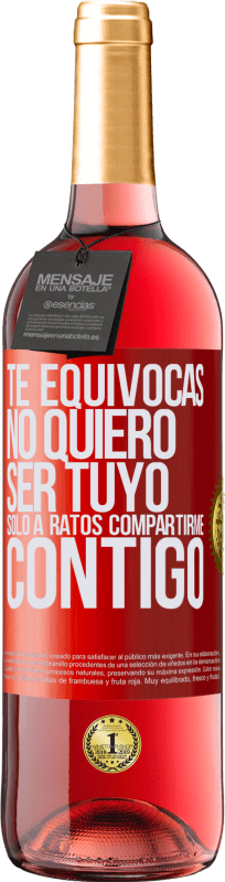 29,95 € Envío gratis | Vino Rosado Edición ROSÉ Te equivocas. No quiero ser tuyo. Sólo a ratos compartirme contigo Etiqueta Roja. Etiqueta personalizable Vino joven Cosecha 2024 Tempranillo