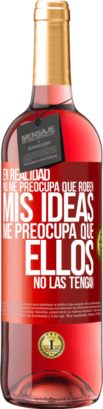 29,95 € Envío gratis | Vino Rosado Edición ROSÉ En realidad no me preocupa que roben mis ideas, me preocupa que ellos no las tengan Etiqueta Roja. Etiqueta personalizable Vino joven Cosecha 2024 Tempranillo