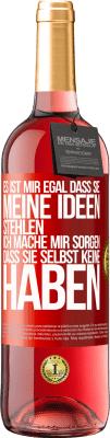 29,95 € Kostenloser Versand | Roséwein ROSÉ Ausgabe Es ist mir egal, dass sie meine Ideen stehlen, ich mache mir Sorgen, dass sie selbst keine haben Rote Markierung. Anpassbares Etikett Junger Wein Ernte 2024 Tempranillo