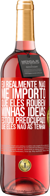 29,95 € Envio grátis | Vinho rosé Edição ROSÉ Eu realmente não me importo que eles roubem minhas idéias, estou preocupado que eles não as tenham Etiqueta Vermelha. Etiqueta personalizável Vinho jovem Colheita 2024 Tempranillo