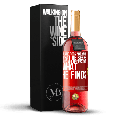 «He who does not know what he seeks, does not understand what he finds» ROSÉ Edition