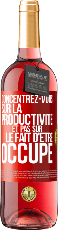 29,95 € Envoi gratuit | Vin rosé Édition ROSÉ Concentrez-vous sur la productivité et pas sur le fait d'être occupé Étiquette Rouge. Étiquette personnalisable Vin jeune Récolte 2024 Tempranillo