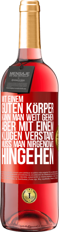 29,95 € Kostenloser Versand | Roséwein ROSÉ Ausgabe Mit einem guten Körper kann man weit gehen, aber mit einem klugen Verstand muss man nirgendwo hingehen Rote Markierung. Anpassbares Etikett Junger Wein Ernte 2025 Tempranillo
