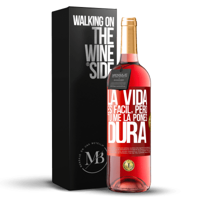 «La vida es fácil, pero tú me la pones dura» Edición ROSÉ