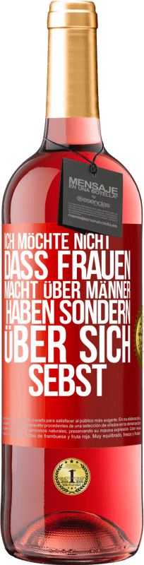 29,95 € Kostenloser Versand | Roséwein ROSÉ Ausgabe Ich möchte nicht, dass Frauen Macht über Männer haben sondern über sich sebst Rote Markierung. Anpassbares Etikett Junger Wein Ernte 2024 Tempranillo