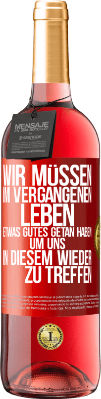 29,95 € Kostenloser Versand | Roséwein ROSÉ Ausgabe Wir müssen im vergangenen Leben etwas Gutes getan haben, um uns in diesem wieder zu treffen Rote Markierung. Anpassbares Etikett Junger Wein Ernte 2024 Tempranillo