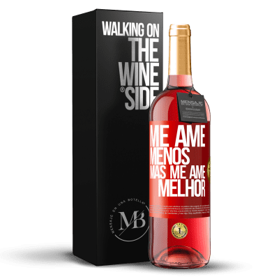 «Me ame menos, mas me ame melhor» Edição ROSÉ