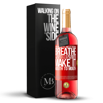 «Open this bottle and let the wine breathe. If you suspect you are not breathing, grab the bottle by the neck and make it» ROSÉ Edition