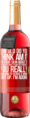 29,95 € 送料無料 | ロゼワイン ROSÉエディション あなたは何歳ですか？あなたの肌のために約25、あなたの目のために約20そしてあなたの体のために18。あなたは本当に女性を誘惑する方法を知っています...黙って、私は追加しています！ 赤いタグ. カスタマイズ可能なラベル 若いワイン 収穫 2025 Tempranillo