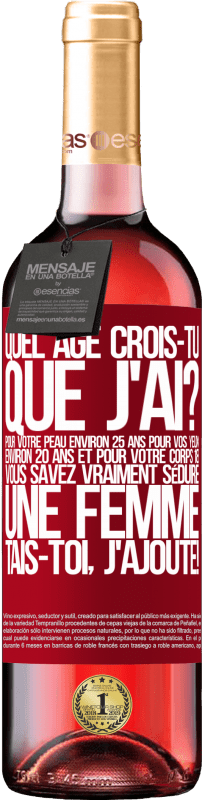 29,95 € Envoi gratuit | Vin rosé Édition ROSÉ Quel âge crois-tu que j'ai? Pour ta peau environ 25 ans, pour tes yeux environ 20 ans et pour ton corps 18. Tu sais vraiment séd Étiquette Rouge. Étiquette personnalisable Vin jeune Récolte 2025 Tempranillo