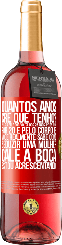 29,95 € Envio grátis | Vinho rosé Edição ROSÉ quantos anos você tem? Pela sua pele por volta dos 25 anos, pelos olhos por 20 e pelo corpo 18. Você realmente sabe como Etiqueta Vermelha. Etiqueta personalizável Vinho jovem Colheita 2024 Tempranillo