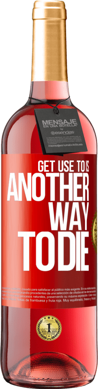 29,95 € Free Shipping | Rosé Wine ROSÉ Edition Get use to is another way to die Red Label. Customizable label Young wine Harvest 2021 Tempranillo