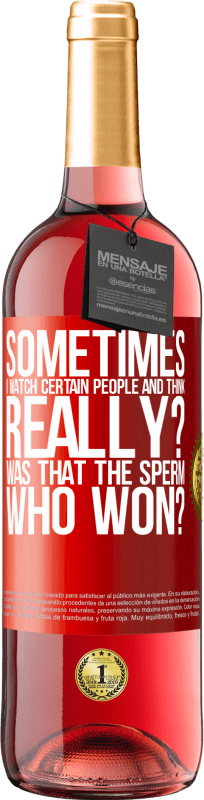 29,95 € Free Shipping | Rosé Wine ROSÉ Edition Sometimes I watch certain people and think ... Really? That was the sperm that won? Red Label. Customizable label Young wine Harvest 2024 Tempranillo