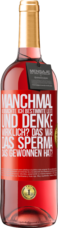 29,95 € Kostenloser Versand | Roséwein ROSÉ Ausgabe Manchmal beobachte ich Leute und denke: Im Ernst? Das war das Sperma, das gewonnen hat? Rote Markierung. Anpassbares Etikett Junger Wein Ernte 2025 Tempranillo