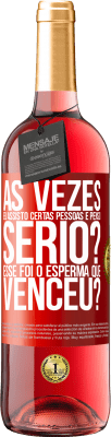 29,95 € Envio grátis | Vinho rosé Edição ROSÉ Às vezes eu assisto certas pessoas e penso ... Sério? Esse foi o esperma que venceu? Etiqueta Vermelha. Etiqueta personalizável Vinho jovem Colheita 2025 Tempranillo