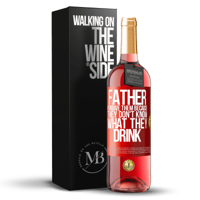 «Father, forgive them, because they don't know what they drink» ROSÉ Edition