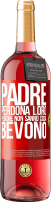 29,95 € Spedizione Gratuita | Vino rosato Edizione ROSÉ Padre, perdona loro, perché non sanno cosa bevono Etichetta Rossa. Etichetta personalizzabile Vino giovane Raccogliere 2024 Tempranillo