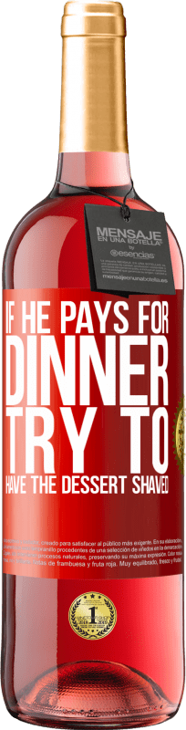29,95 € Free Shipping | Rosé Wine ROSÉ Edition If he pays for dinner, he tries to shave the dessert Red Label. Customizable label Young wine Harvest 2025 Tempranillo