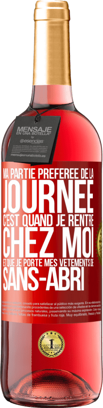 29,95 € Envoi gratuit | Vin rosé Édition ROSÉ Ma partie préférée de la journée c'est quand je rentre chez moi et que je porte mes vêtements de sans-abri Étiquette Rouge. Étiquette personnalisable Vin jeune Récolte 2024 Tempranillo